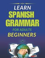 Learn spanish grammar worbook for adults beginners: Your Ultimate Guide to Mastering Spanish Grammar Step by Step