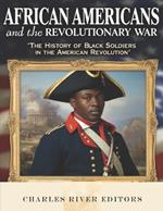 African Americans and the Revolutionary War: The History of Black Soldiers in the American Revolution