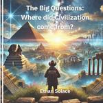 The Big Questions: Where did Civilization come from?