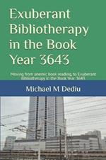 Exuberant Bibliotherapy in the Book Year 3643: Moving from anemic book reading, to Exuberant Bibliotherapy in the Book Year 3643