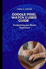 Google Pixel Watch 3 User Guide: Customizing your Device Experience