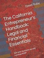 The California Entrepreneur's Handbook: Legal and Financial Essentials: Get your business up and running ASAP