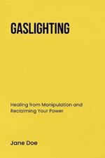 Gaslighting: Healing from Manipulation and Reclaiming Your Power