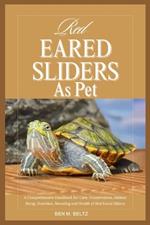 Red Eared Sliders as Pet: A Comprehensive Handbook for Care, Conservation, Habitat Setup, Nutrition, Breeding and Health of Red Eared Sliders