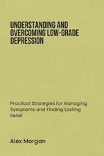 Understanding and Overcoming Low-Grade Depression: Practical Strategies for Managing Symptoms and Finding Lasting Relief