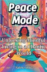 Peace Mode: Unlocking Mindful Living in a Chaotic World