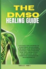 The DMSO Healing Guide: Unlock the Power of Dimethyl Sulfoxide for Safe and Effective Natural Treatments for Inflammation, Pain Relief, and Chronic Condition Management