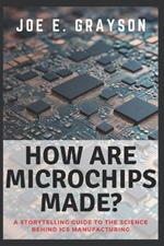 How Are Microchips Made?: A Storytelling Guide to the Science Behind ICs Manufacturing