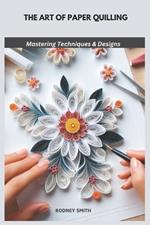 The Art of Paper Quilling: Mastering Techniques & Designs