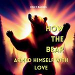 How the Bear Armed Himself with Love