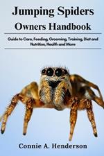 Jumping Spiders Owners Handbook: Guide to Care, Feeding, Grooming, Training, Diet and Nutrition, Health and More