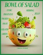 Bowl of Salad: 92 Recipes, Ethic, Frog's Eye, Frozen, Fruit, Gelatin, Green, Herring, Jello