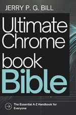 Ultimate Chromebook Bible: The Essential A-Z Handbook for Everyone