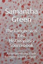 The Langerhans Cell Histiocytosis Sourcebook: A Comprehensive Guide for Parents and Caregivers