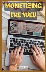 Monetizing The Web: The Ultimate Guide to Online Wealth