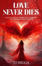 Love Never Dies: A collection of poems that illuminate the enduring power of love