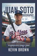 Juan Soto Biography: From Santo Domingo to Stardom: The Uncharted Path of Baseball's Prodigy