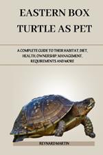 Eastern Box Turtle as Pet: A Complete Guide to Their Habitat, Diet, Health, Ownership, Management, Requirements and More