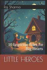 Little Heroes: 10 Inspiring Tales for Big Hearts