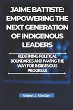 Jaime Battiste: Empowering the Next Generation of Indigenous Leaders: Redefining Political Boundaries and Paving the Way for Indigenous Progress