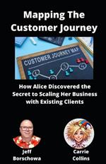 Mapping The Customer Journey: How Alice Discovered the Secret to Scaling Her Business with Existing Clients