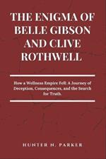 The Enigma of Belle Gibson and Clive Rothwell: How a Wellness Empire Fell: A Journey of Deception, Consequences, and the Search for Truth.