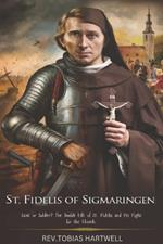 St. Fidelis of Sigmaringen: Saint or Soldier? The Double Life of St. Fidelis and His Fight for the Church.