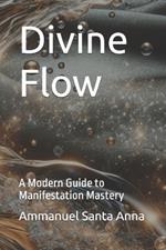 Divine Flow: A Modern Guide to Manifestation Mastery