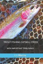 Trout Fishing Catskill Creek: With Important Tributaries