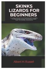 Skinks Lizards for Beginners: Everything You Need to Know to Get Started with Your Skink, Including Choosing, Housing, Diets, Feeding, Handling, Health Care, Breeding and Interaction