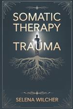 Somatic Therapy Trauma: A Science-Backed Guide to Healing the Nervous System, Releasing Stored Trauma, and Restoring Emotional Balance