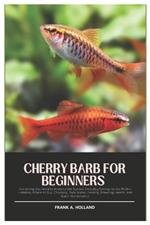 Cherry Barb for Beginners: Everything You Need to Know to Get Started, Including Setting Up the Perfect Habitats, where to Buy, Choosing, Tank Mates, Feeding, Breeding, Health, And Water Maintenance