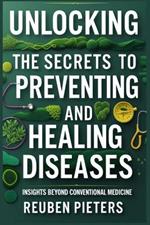 Unlocking the Secrets to Preventing and Healing Diseases: Insights Beyond Conventional Medicine