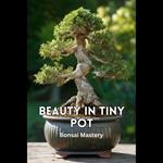 Beauty in Tiny Pot: Bonsai Mastery