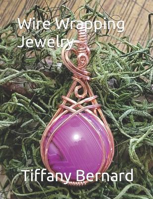 Wire Wrapping Jewelry: Step-by-Step Instructions to create a beautiful piece of wearable art featuring a round shaped cabochon. "The Gloria Pendant," Book #13 Wire Wrapping Jewelry Series - Tiffany Bernard - cover