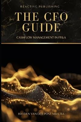 The CFO Guide: Cashflow Management in FP&A: A comprehensive Guide to Managing your Cash Flow - Hayden Van Der Post - cover