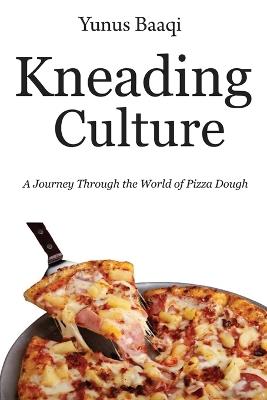 Kneading Culture: A Journey Through the World of Pizza Dough - Yunus Baaqi - cover