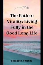 The Path to Vitality: Living Fully in the Good Long Life