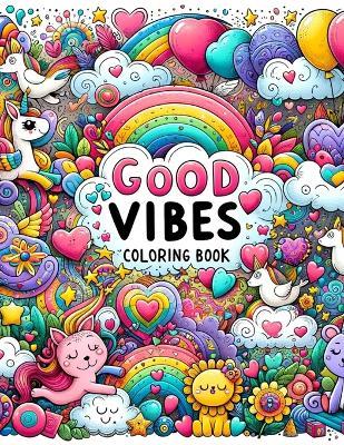 Good Vibes Coloring Book: Harmony in Hues, Celebrate Life's Little Joys, Diving into a Collection of Feel-Good Images and Phrases That Inspire Contentment and Gratitude - Paul McCarthy Art - cover