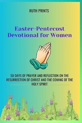 Easter-Pentecost Devotional for Women: 50 Days of Prayer and Reflection on the Resurrection of Christ and the Coming of the Holy Spirit - Ruth Prints - cover