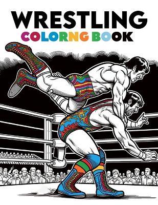 Wrestling Coloring Book: Mat Mastery, Step into the Ring of Imagination, Dynamic Wrestlers and High-Energy Matchups in a World of Strength and Strategy - Ellen Byrd Art - cover