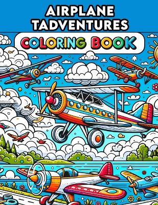 Airplane Adventures Coloring Book: Embark on Jet Journeys, Let Boys' Creativity Soar Among the Clouds with Captivating Experiences and Thrilling Designs! - Horace Conner Art - cover
