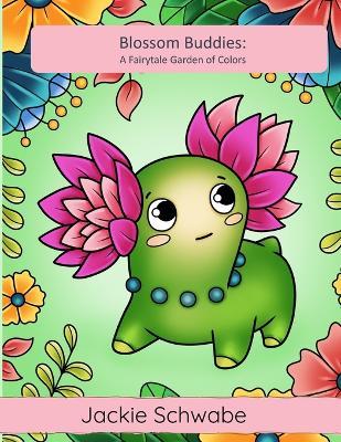 Blossom Buddies: A Fairytale Garden of Colors - Jackie Ann Schwabe - cover