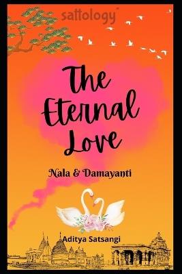 The Eternal Love: Nala & Damayanti (sattology) - Aditya Satsangi - cover