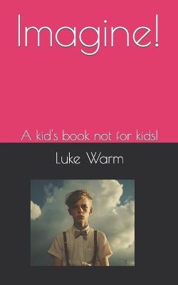 Imagine!: A kid's book not for kids! - Barb Dwyer,Luke Warm - cover