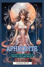 Aphrodite: Ancient Greek Goddess of Sexual Love and Beauty