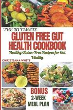 The Ultimate Gluten Free Gut Health Cookbook: Healthy Gluten-Free Recipes for Gut Vitality.
