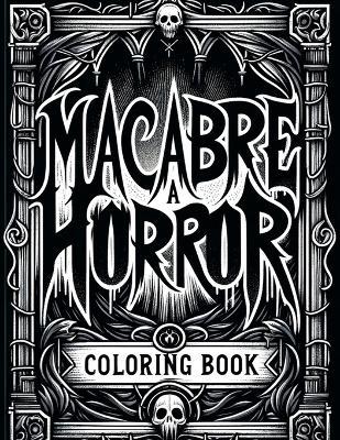 Macabre A Horror Coloring Book: Whispers of the Abyss Enter a World of Terror and Intrigue, Where Every Stroke Unveils Macabre Majesty - Darryl Cummings Art - cover