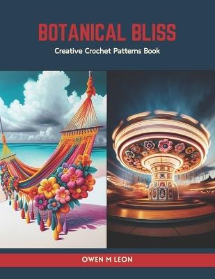 Botanical Bliss: Creative Crochet Patterns Book - Owen M Leon - cover