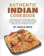 Authentic Indian Cookbook: An Authentic Journey Through India's Culinary Heritage - Discovering Timeless Recipes, Vibrant Flavors, and Traditional Techniques for the Modern Kitchen